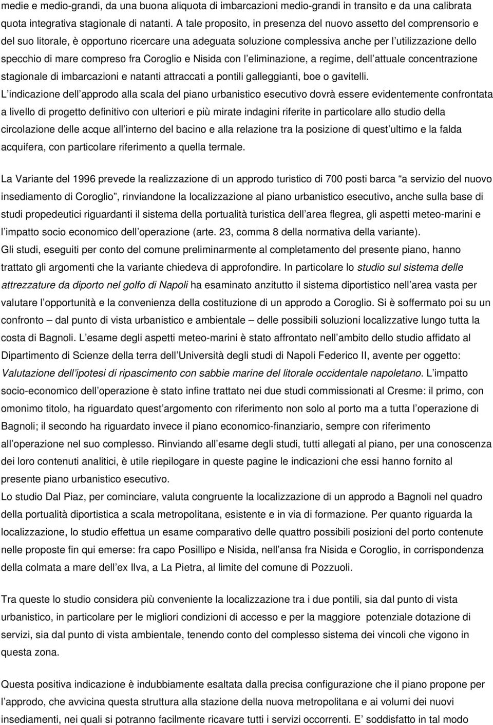 fra Coroglio e Nisida con l eliminazione, a regime, dell attuale concentrazione stagionale di imbarcazioni e natanti attraccati a pontili galleggianti, boe o gavitelli.