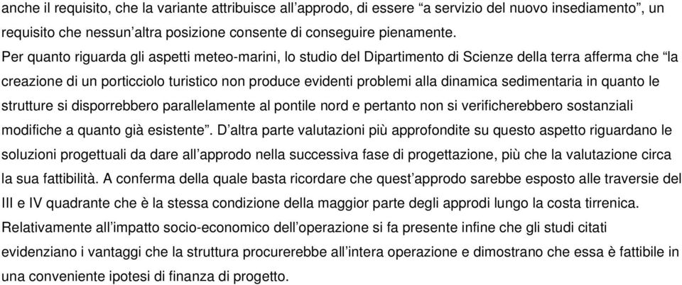 sedimentaria in quanto le strutture si disporrebbero parallelamente al pontile nord e pertanto non si verificherebbero sostanziali modifiche a quanto già esistente.