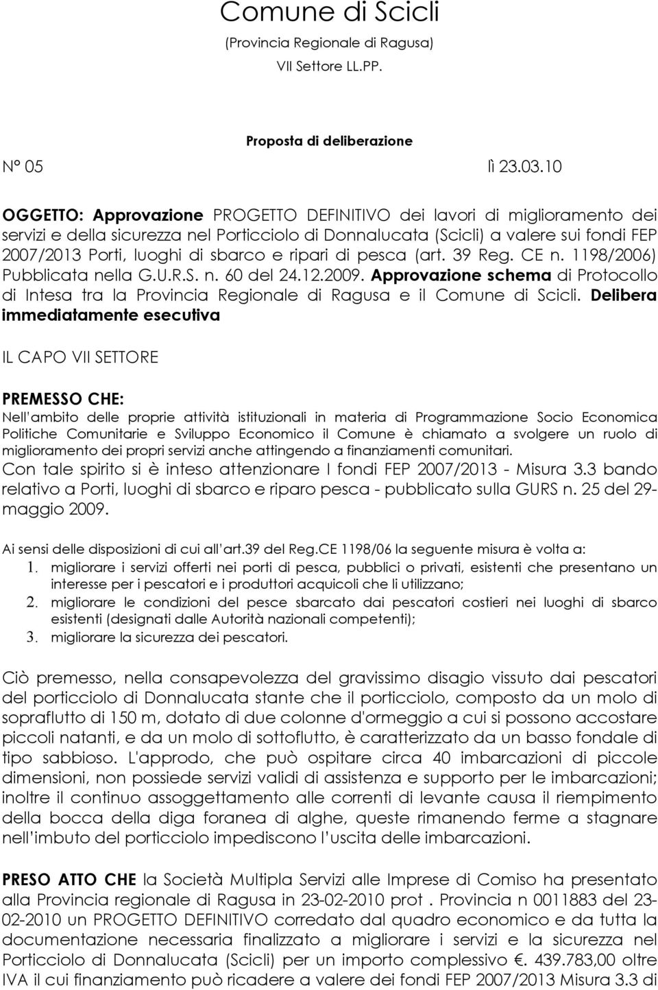 e ripari di pesca (art. 39 Reg. CE n. 1198/2006) Pubblicata nella G.U.R.S. n. 60 del 24.12.2009. Approvazione schema di Protocollo di Intesa tra la Provincia Regionale di Ragusa e il Comune di Scicli.