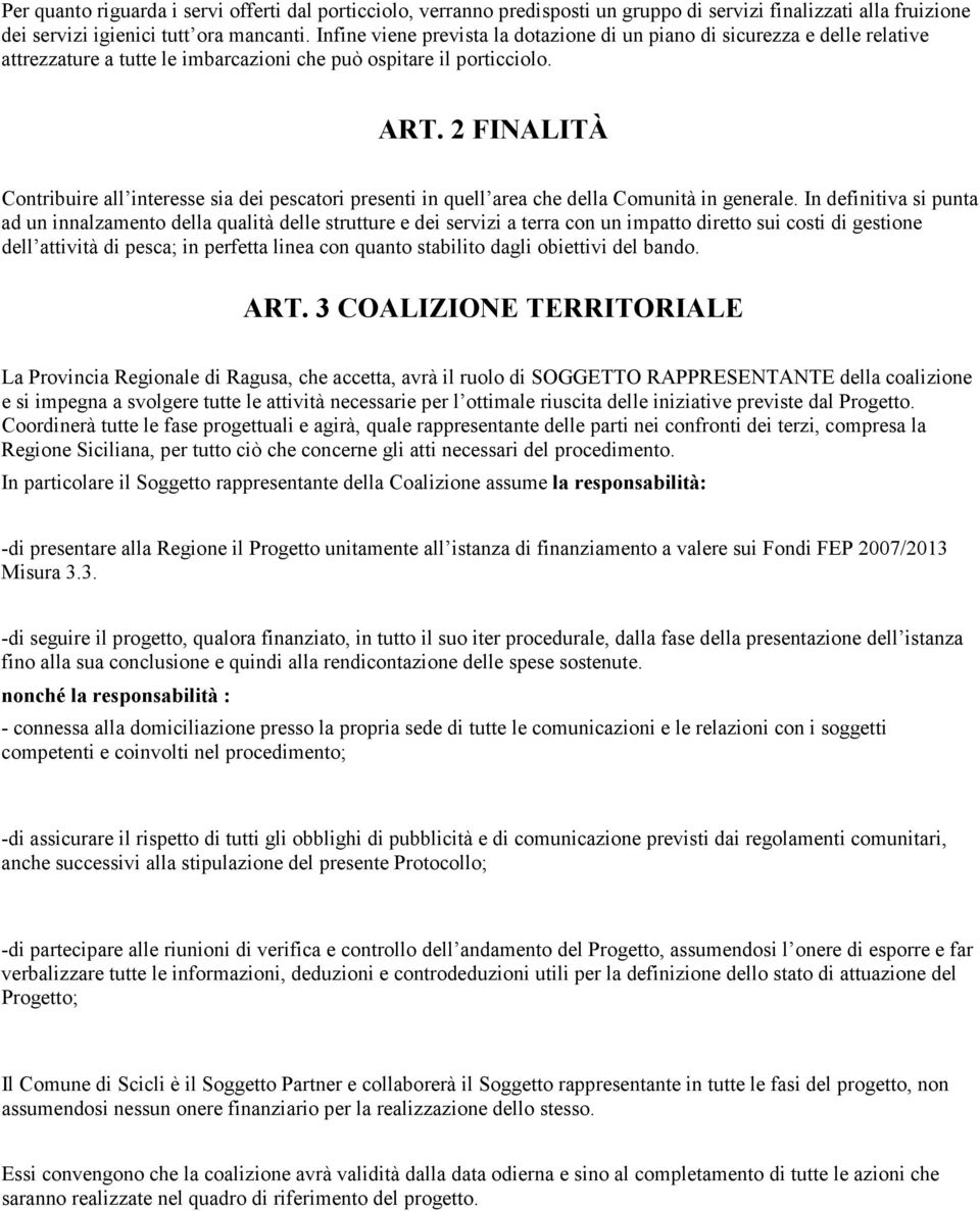 2 FINALITÀ Contribuire all interesse sia dei pescatori presenti in quell area che della Comunità in generale.