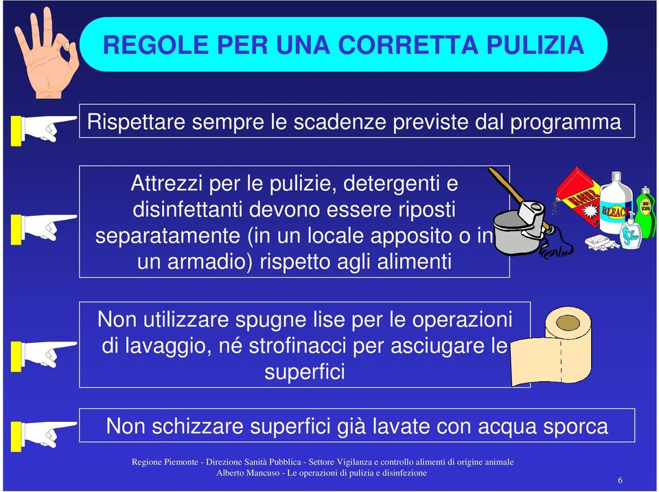 o in un armadio) rispetto agli alimenti Non utilizzare spugne lise per le operazioni di lavaggio,