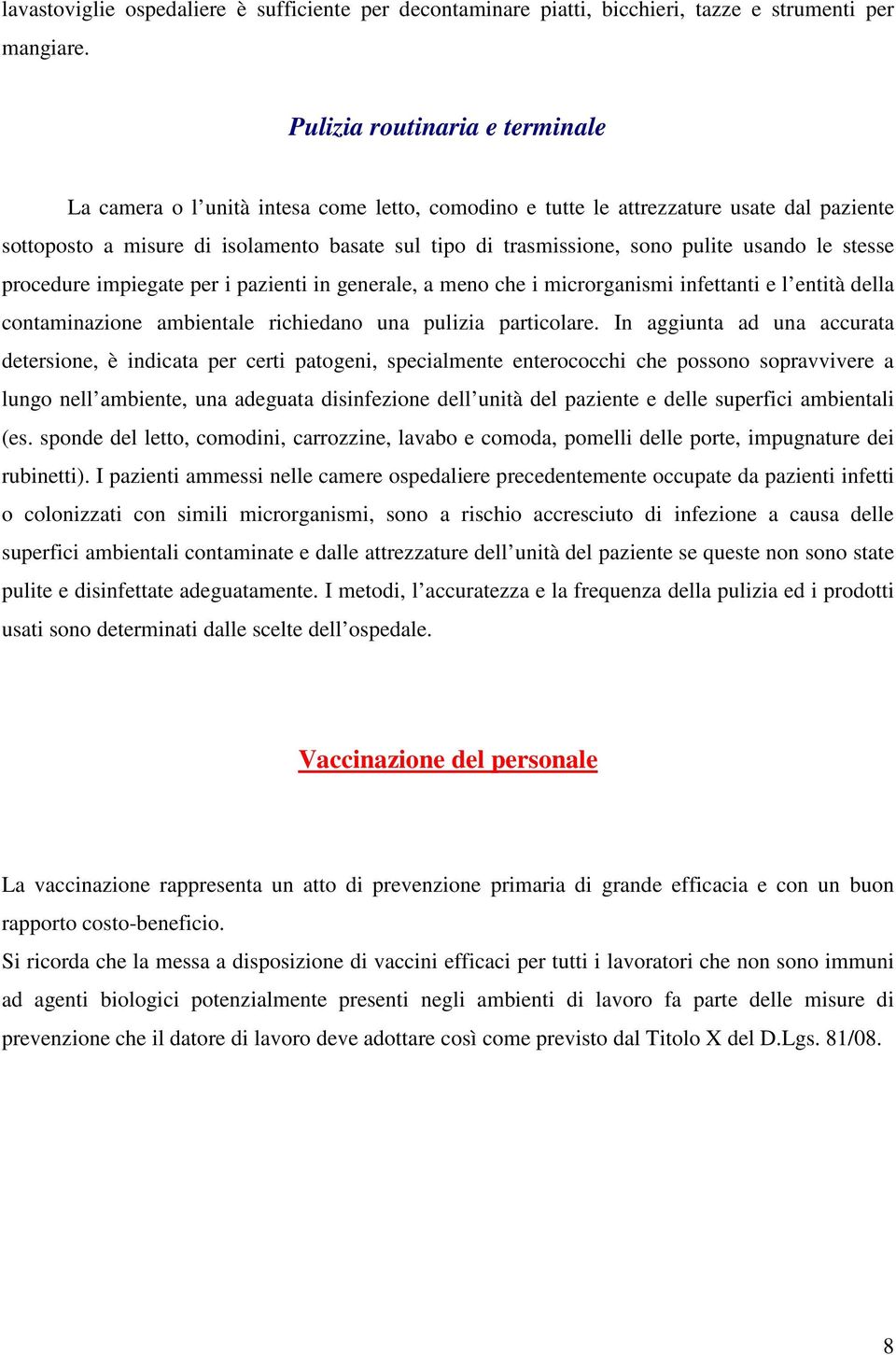 pulite usando le stesse procedure impiegate per i pazienti in generale, a meno che i microrganismi infettanti e l entità della contaminazione ambientale richiedano una pulizia particolare.