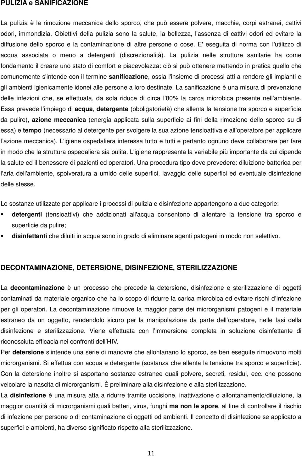 E' eseguita di norma con l'utilizzo di acqua associata o meno a detergenti (discrezionalità).