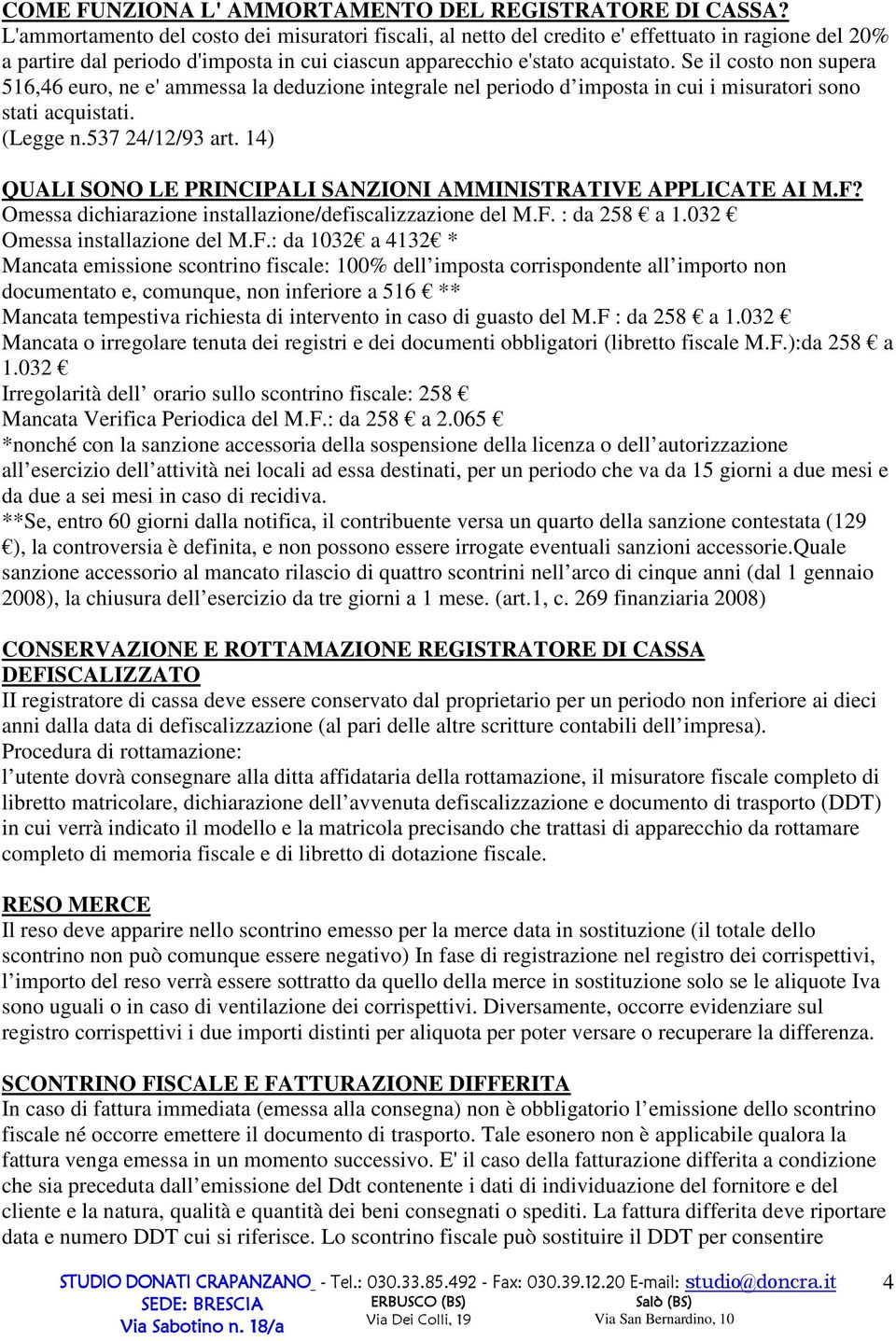 Se il costo non supera 516,46 euro, ne e' ammessa la deduzione integrale nel periodo d imposta in cui i misuratori sono stati acquistati. (Legge n.537 24/12/93 art.