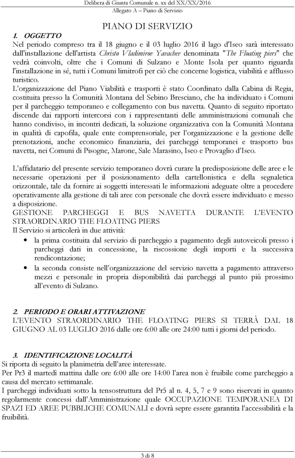 coinvolti, oltre che i Comuni di Sulzano e Monte Isola per quanto riguarda l'installazione in sé, tutti i Comuni limitrofi per ciò che concerne logistica, viabilità e afflusso turistico.