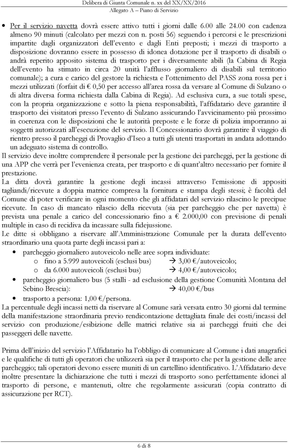 per il trasporto di disabili o andrà reperito apposito sistema di trasporto per i diversamente abili (la Cabina di Regia dell evento ha stimato in circa 20 unità l afflusso giornaliero di disabili