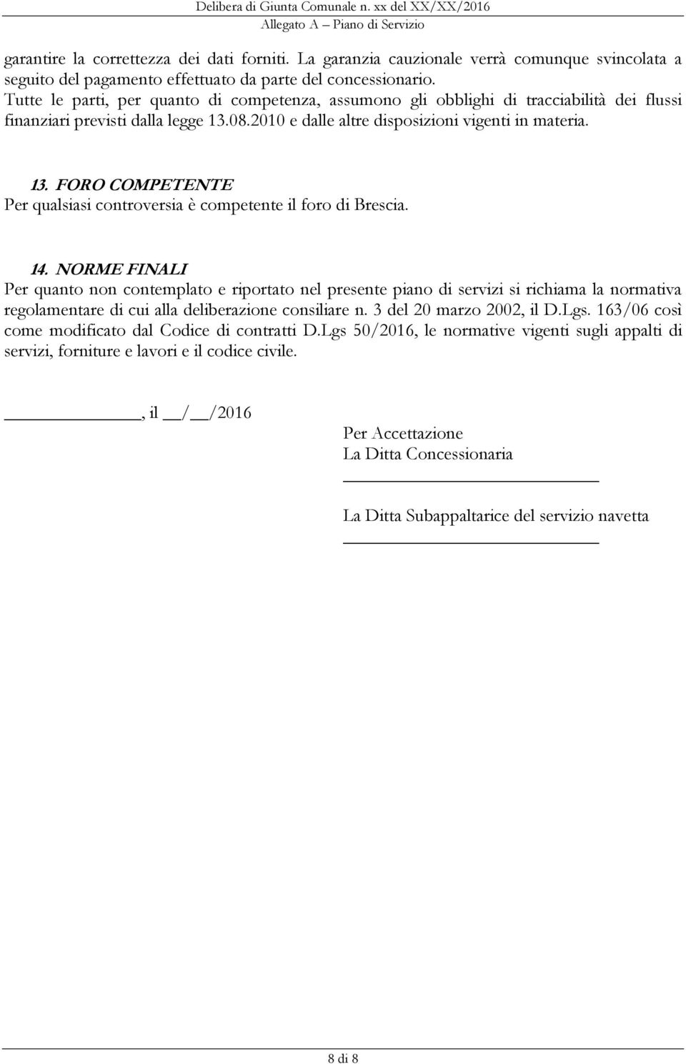 08.2010 e dalle altre disposizioni vigenti in materia. 13. FORO COMPETENTE Per qualsiasi controversia è competente il foro di Brescia. 14.