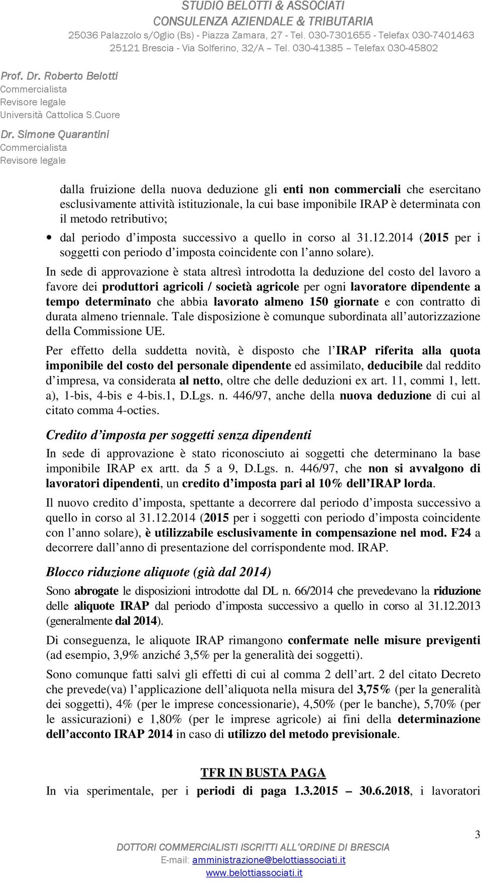 In sede di approvazione è stata altresì introdotta la deduzione del costo del lavoro a favore dei produttori agricoli / società agricole per ogni lavoratore dipendente a tempo determinato che abbia