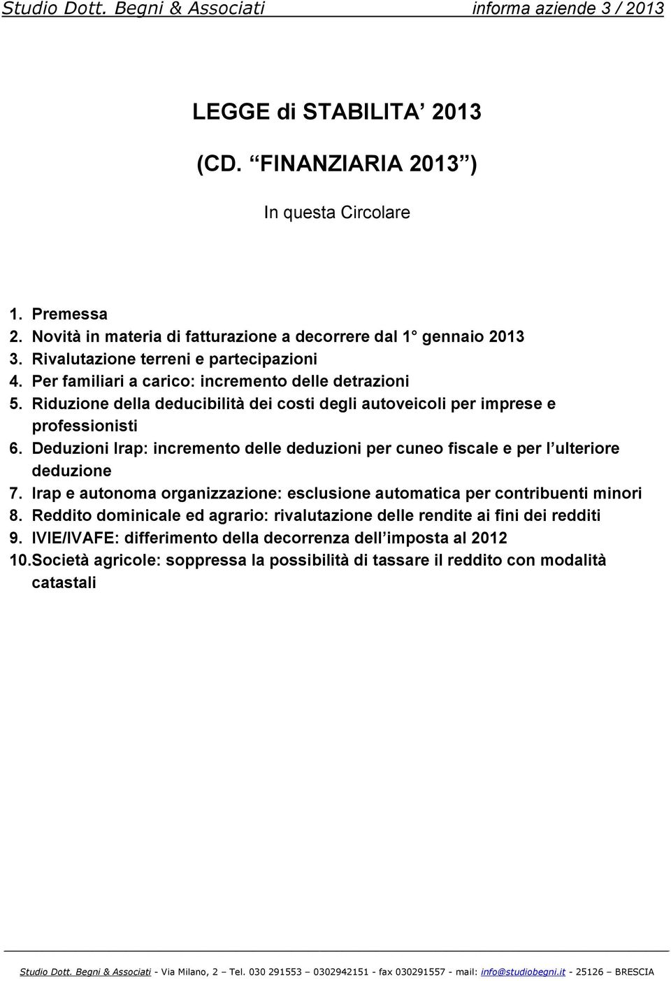 Deduzioni Irap: incremento delle deduzioni per cuneo fiscale e per l ulteriore deduzione 7. Irap e autonoma organizzazione: esclusione automatica per contribuenti minori 8.