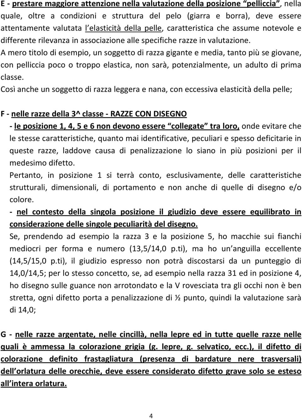 A mero titolo di esempio, un soggetto di razza gigante e media, tanto più se giovane, con pelliccia poco o troppo elastica, non sarà, potenzialmente, un adulto di prima classe.