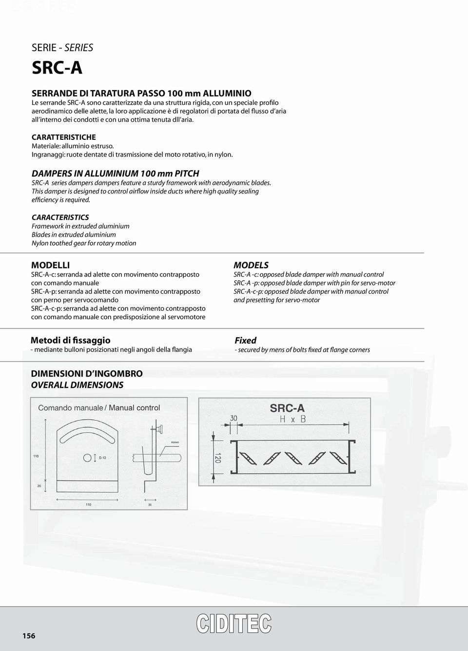 Ingranaggi: ruote dentate di trasmissione del moto rotativo, in nylon. DAMPERS IN ALLUMINIUM 100 mm PITCH SRC-A series dampers dampers feature a sturdy framework with aerodynamic blades.