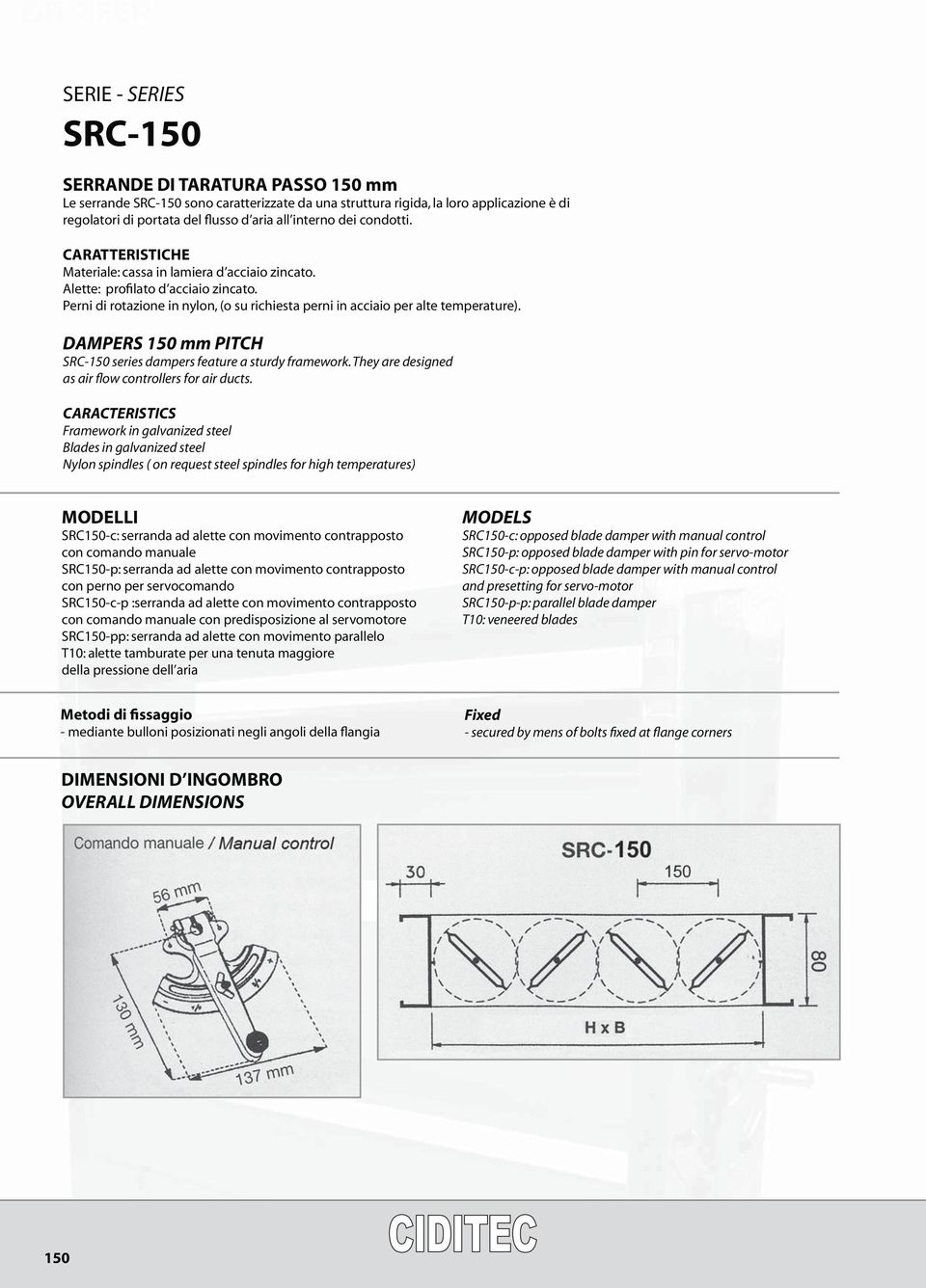 DAMPERS 150 mm PITCH SRC-150 series dampers feature a sturdy framework. They are designed as air flow controllers for air ducts.