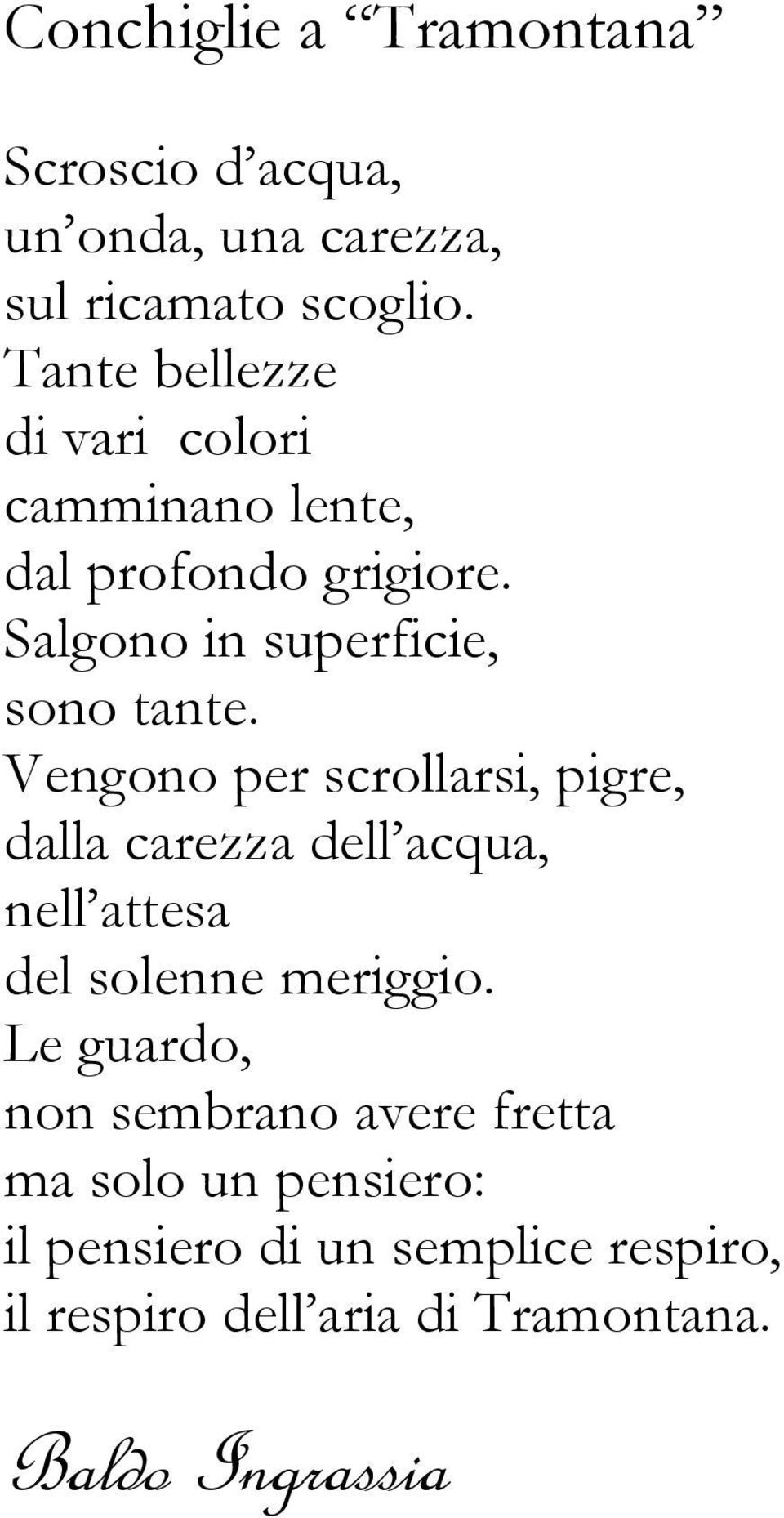 Vengono per scrollarsi, pigre, dalla carezza dell acqua, nell attesa del solenne meriggio.