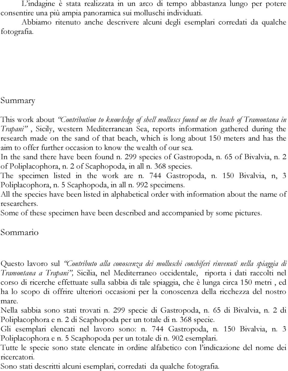 Summary This work about Contribution to knowledge of shell molluscs found on the beach of Tramontana in Trapani, Sicily, western Mediterranean Sea, reports information gathered during the research