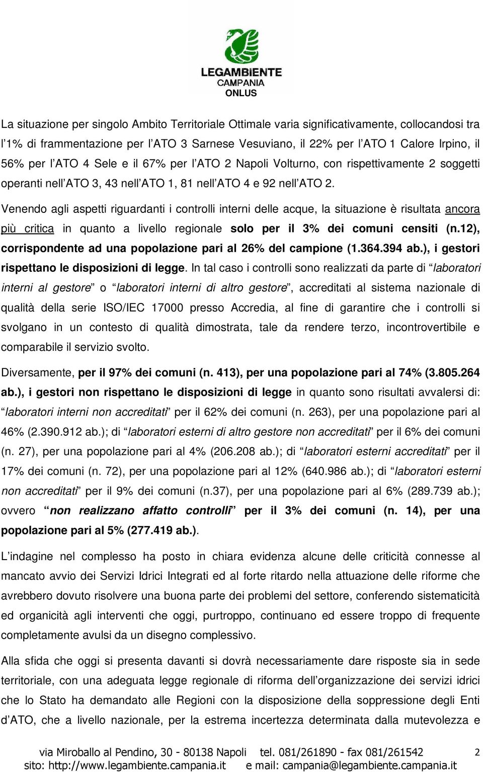 Venendo agli aspetti riguardanti i controlli interni delle acque, la situazione è risultata ancora più critica in quanto a livello regionale solo per il 3% dei comuni censiti (n.