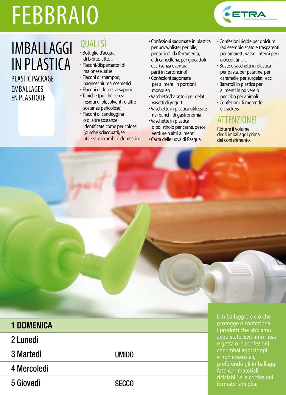 sciacquati), se utilizzate in ambito domestico Confezioni sagomate in plastica per uova, blister per pile, per articoli da ferramenta, e di cancelleria, per giocattoli ecc.