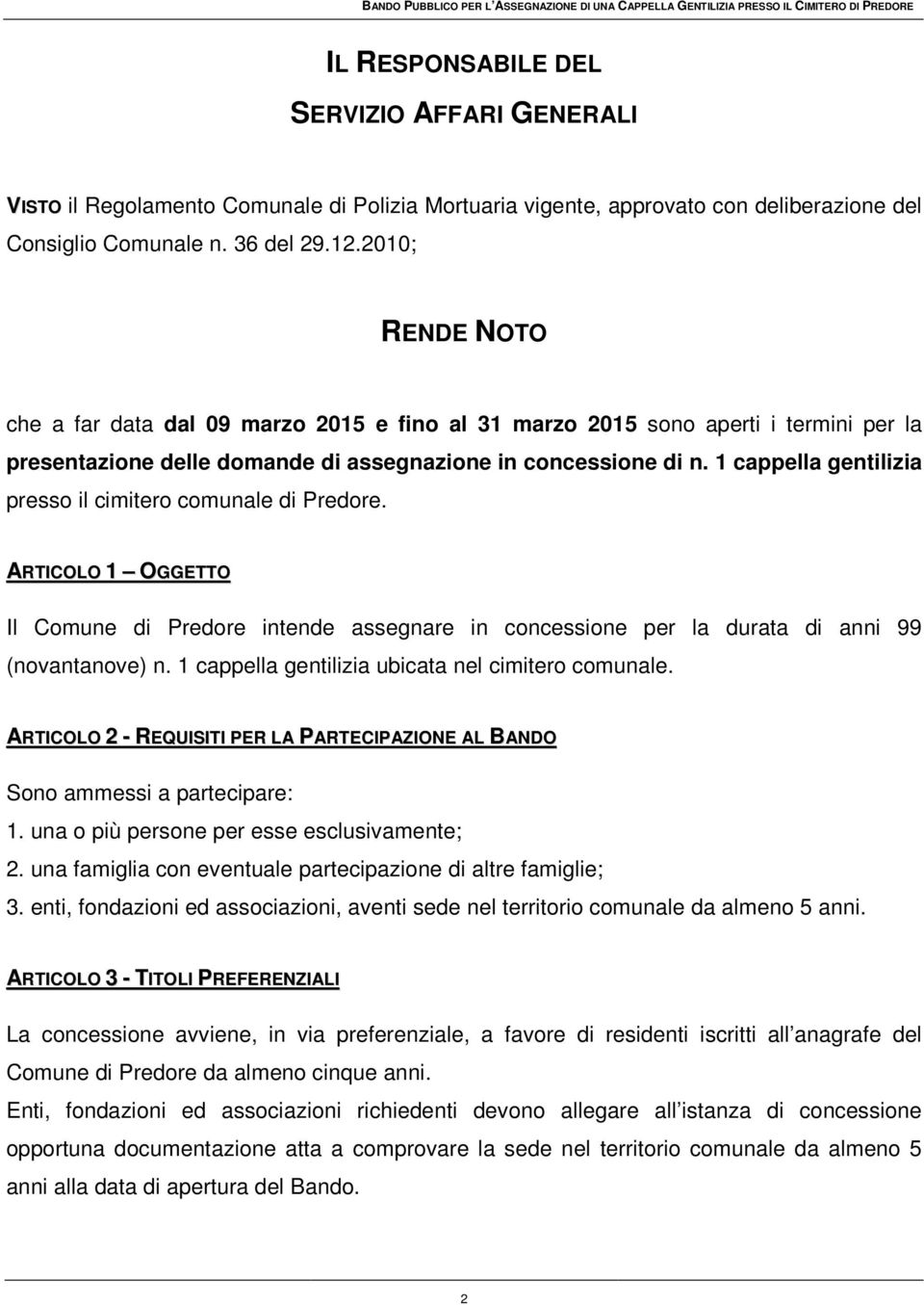 1 cappella gentilizia presso il cimitero comunale di Predore. ARTICOLO 1 OGGETTO Il Comune di Predore intende assegnare in concessione per la durata di anni 99 (novantanove) n.