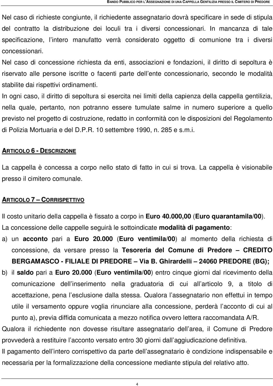 Nel caso di concessione richiesta da enti, associazioni e fondazioni, il diritto di sepoltura è riservato alle persone iscritte o facenti parte dell ente concessionario, secondo le modalità stabilite