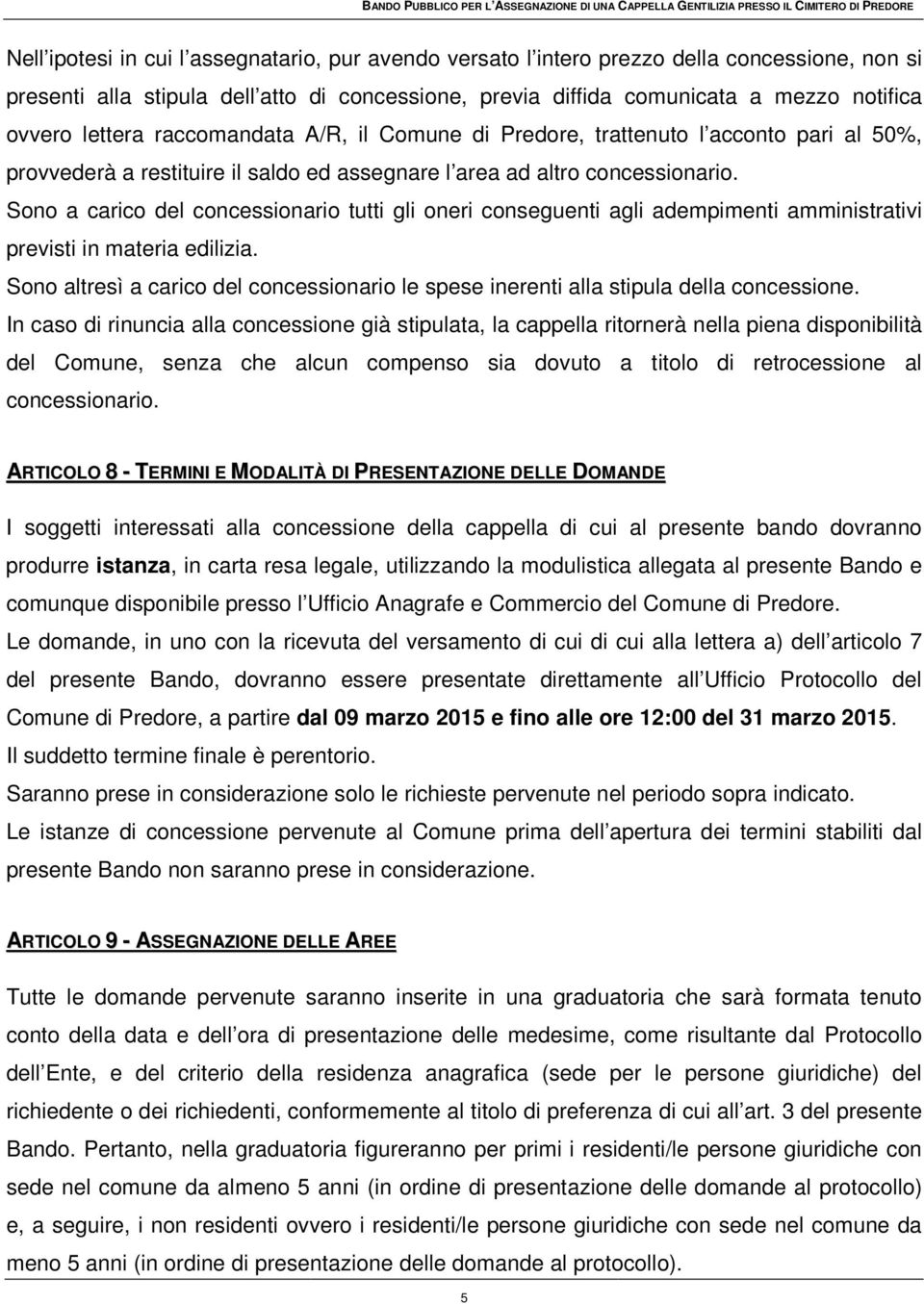 Sono a carico del concessionario tutti gli oneri conseguenti agli adempimenti amministrativi previsti in materia edilizia.