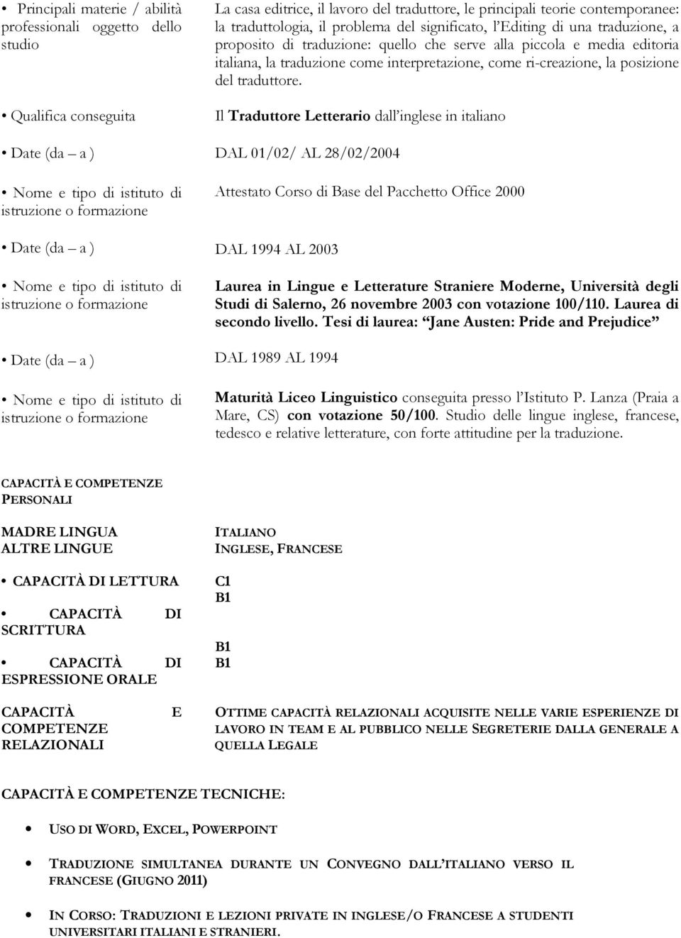 Il Traduttore Letterario dall inglese in italiano Date (da a ) DAL 01/02/ AL 28/02/2004 Attestato Corso di Base del Pacchetto Office 2000 Date (da a ) DAL 1994 AL 2003 Laurea in Lingue e Letterature