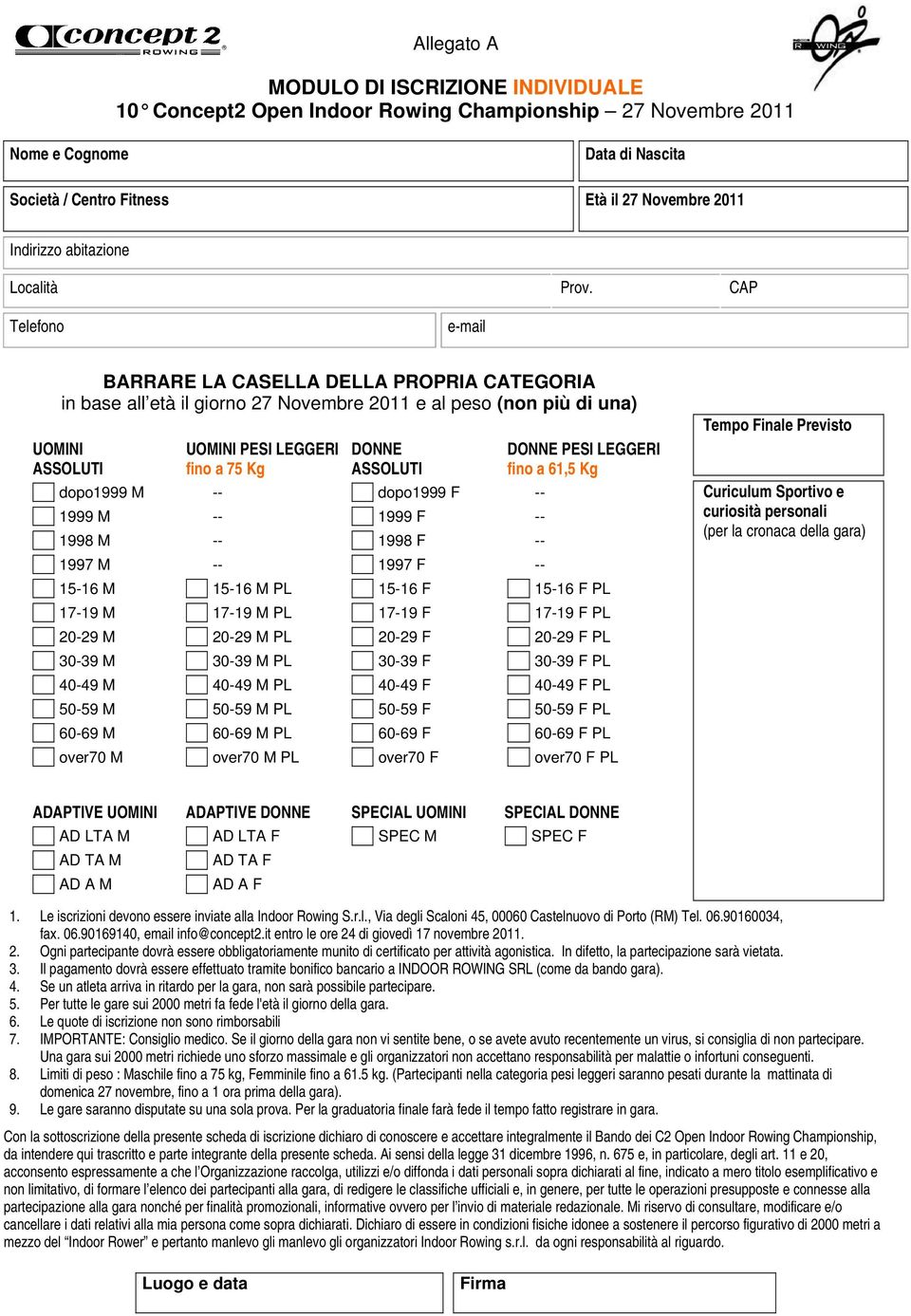 CAP Telefono e-mail BARRARE LA CASELLA DELLA PROPRIA CATEGORIA in base all età il giorno 27 Novembre 2011 e al peso (non più di una) UOMINI ASSOLUTI UOMINI PESI LEGGERI fino a 75 Kg DONNE ASSOLUTI