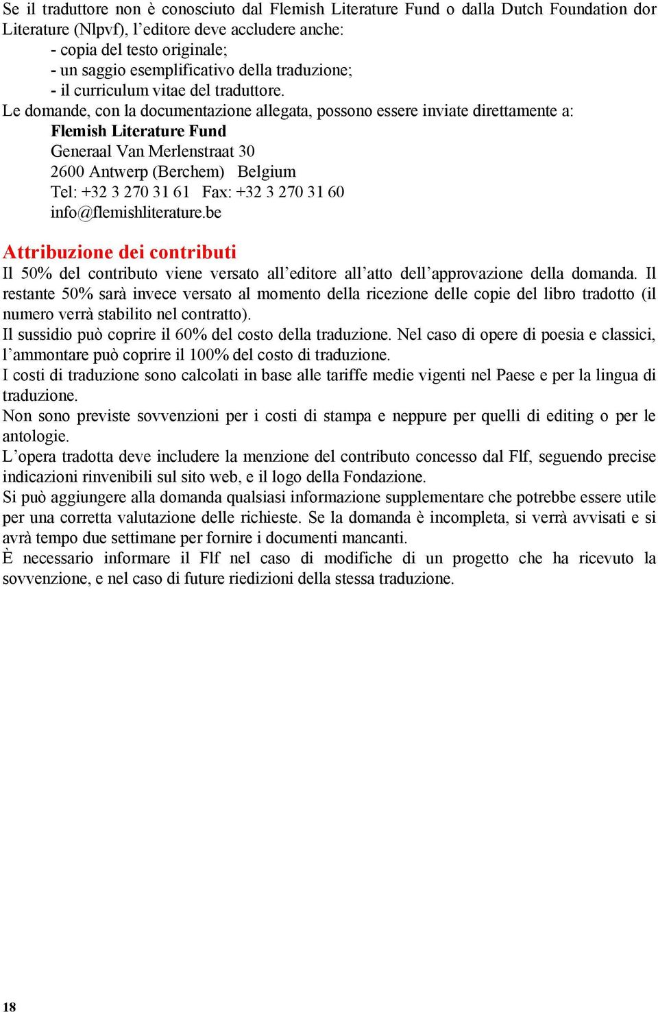 Le domande, con la documentazione allegata, possono essere inviate direttamente a: Flemish Literature Fund Generaal Van Merlenstraat 30 2600 Antwerp (Berchem) Belgium Tel: +32 3 270 31 61 Fax: +32 3