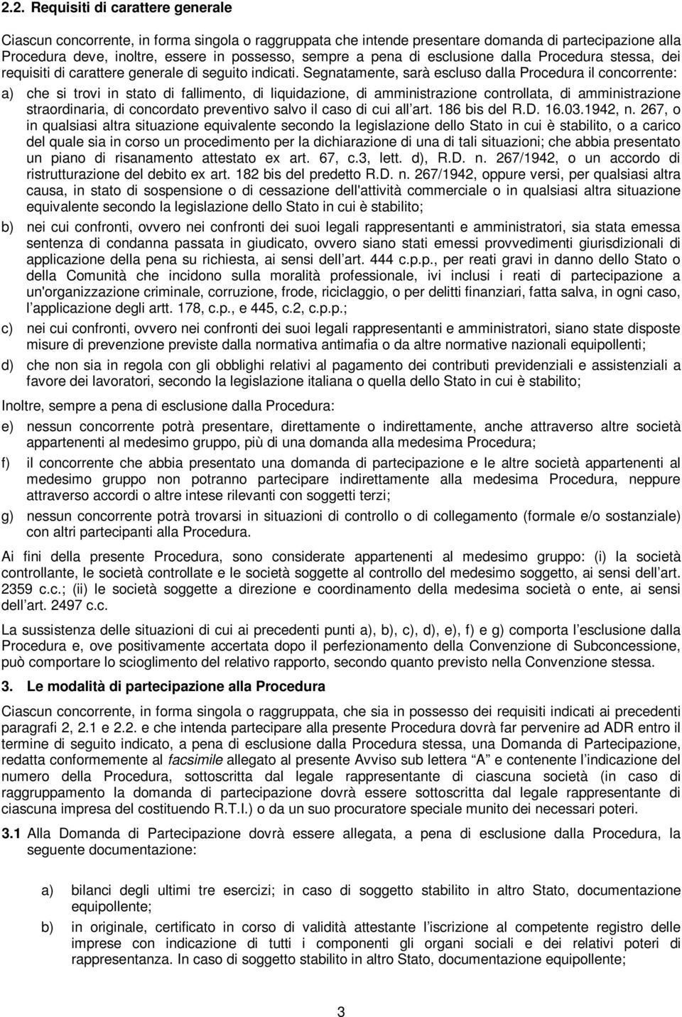 Segnatamente, sarà escluso dalla Procedura il concorrente: a) che si trovi in stato di fallimento, di liquidazione, di amministrazione controllata, di amministrazione straordinaria, di concordato