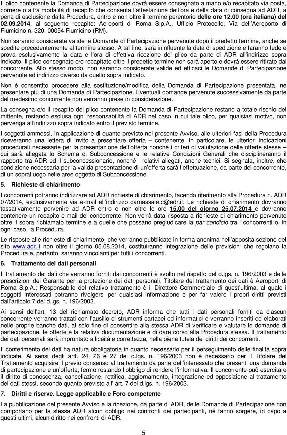 320, 00054 Fiumicino (RM). Non saranno considerate valide le Domande di Partecipazione pervenute dopo il predetto termine, anche se spedite precedentemente al termine stesso.