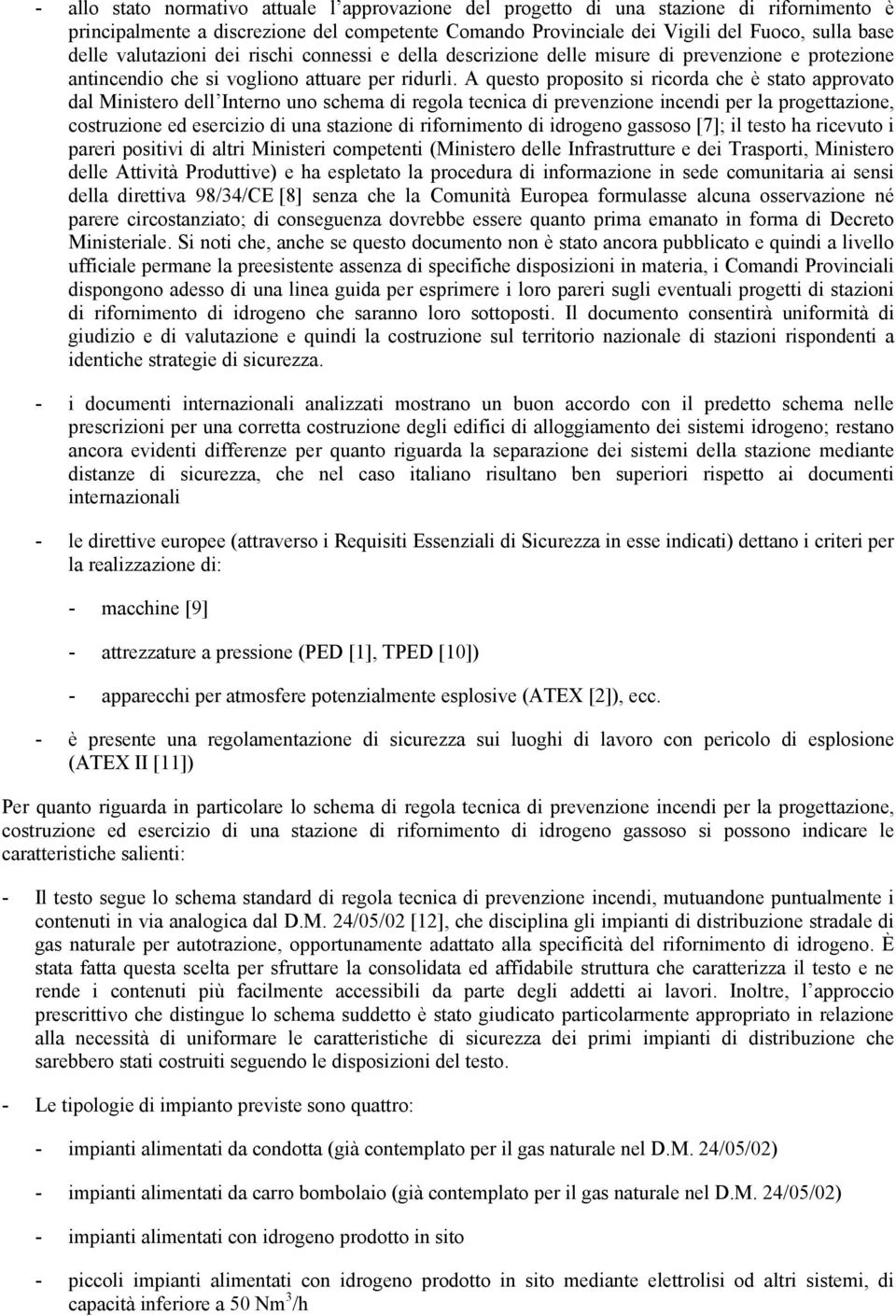 A questo proposito si ricorda che è stato approvato dal Ministero dell Interno uno schema di regola tecnica di prevenzione incendi per la progettazione, costruzione ed esercizio di una stazione di