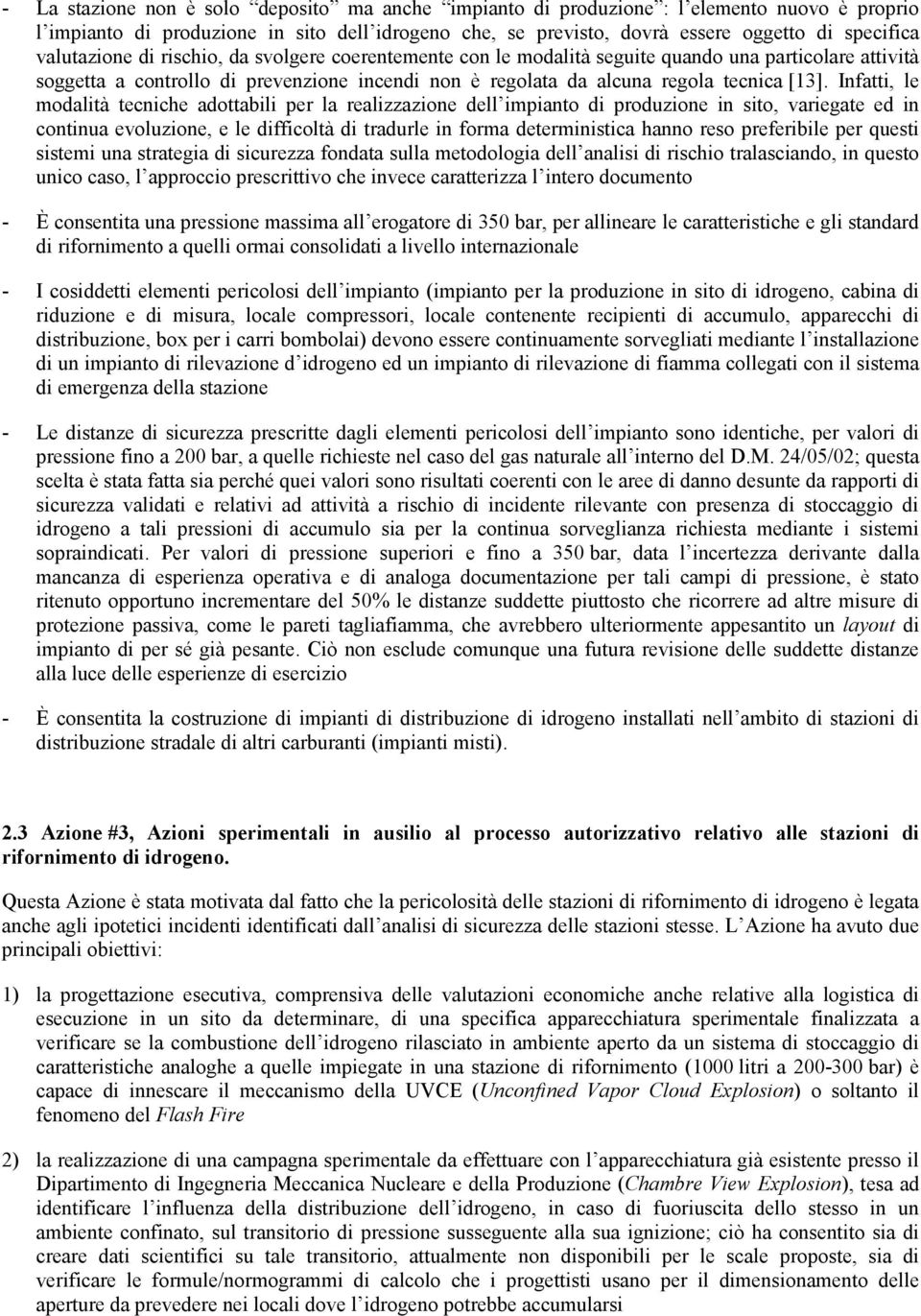 Infatti, le modalità tecniche adottabili per la realizzazione dell impianto di produzione in sito, variegate ed in continua evoluzione, e le difficoltà di tradurle in forma deterministica hanno reso