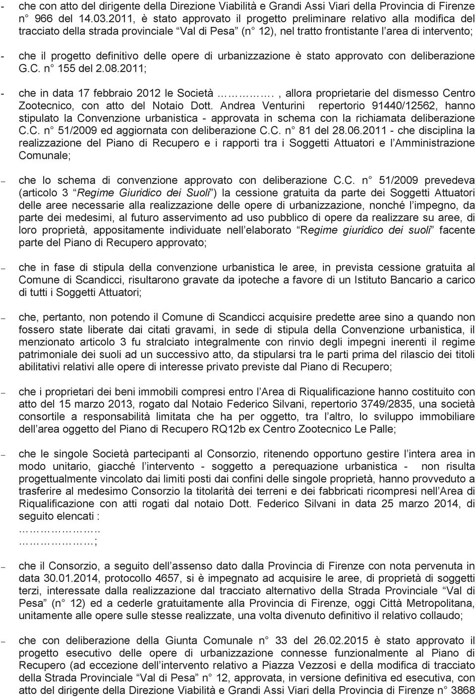 definitivo delle opere di urbanizzazione è stato approvato con deliberazione G.C. n 155 del 2.08.2011; - che in data 17 febbraio 2012 le Società.