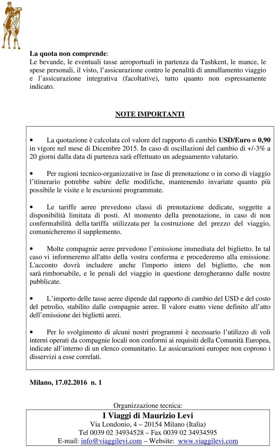 NOTE IMPORTANTI La quotazione è calcolata col valore del rapporto di cambio USD/Euro = 0,90 in vigore nel mese di Dicembre 2015.