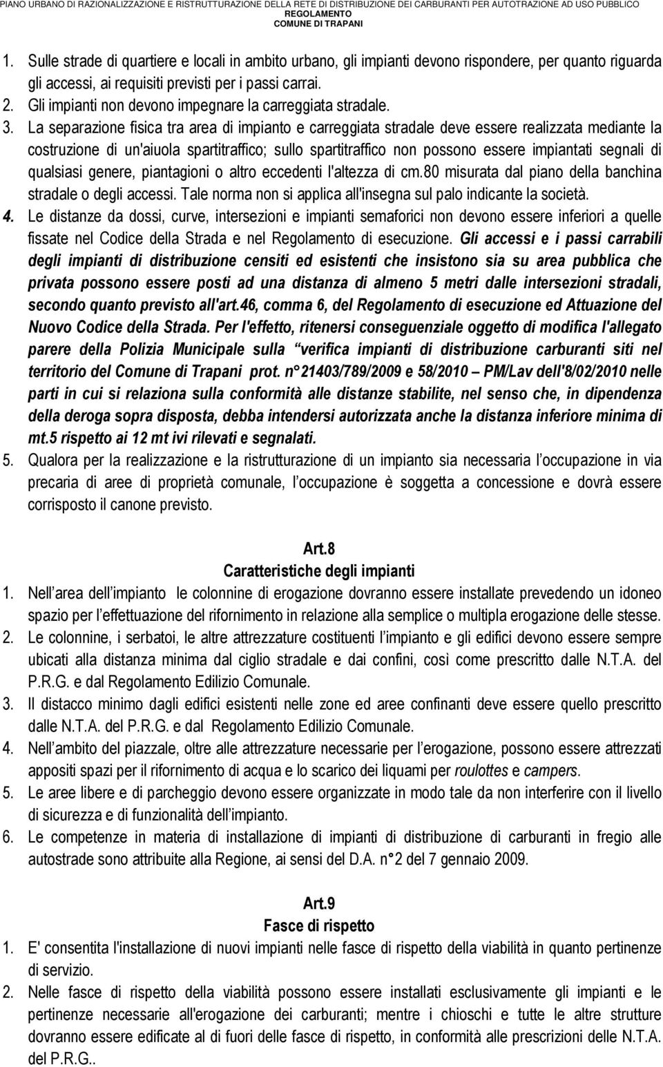 La separazione fisica tra area di impianto e carreggiata stradale deve essere realizzata mediante la costruzione di un'aiuola spartitraffico; sullo spartitraffico non possono essere impiantati