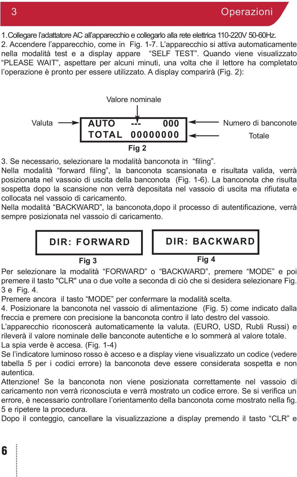 Quando viene visualizzato PLEASE WAIT, aspettare per alcuni minuti, una volta che il lettore ha completato l operazione è pronto per essere utilizzato. A display comparirà (Fig.