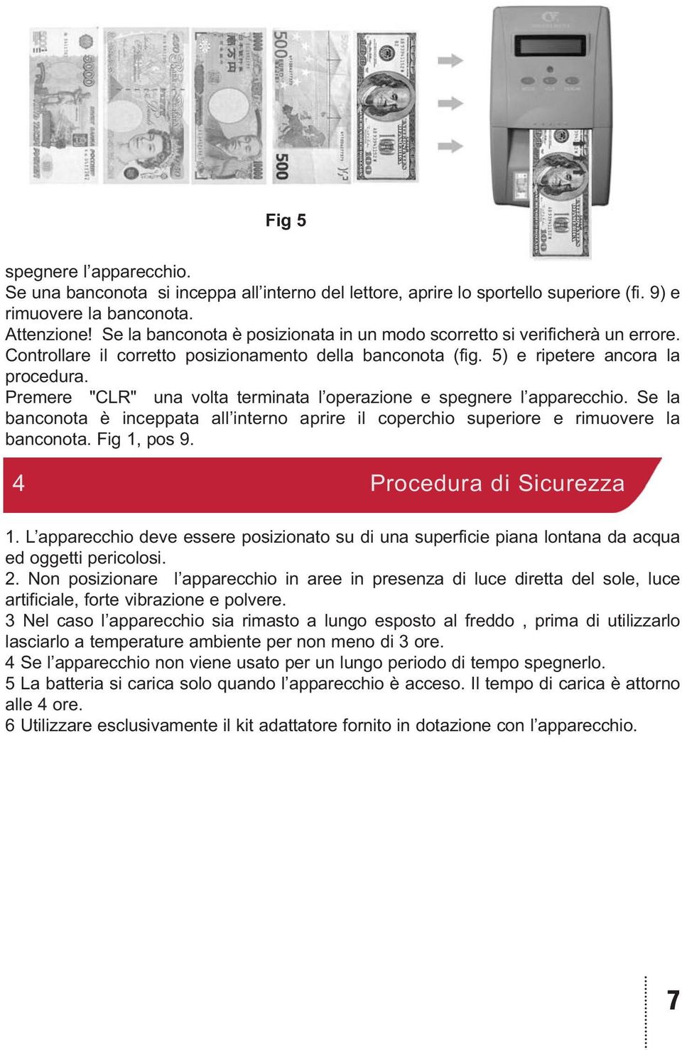 Premere "CLR" una volta terminata l operazione e spegnere l apparecchio. Se la banconota è inceppata all interno aprire il coperchio superiore e rimuovere la banconota. Fig 1, pos 9.