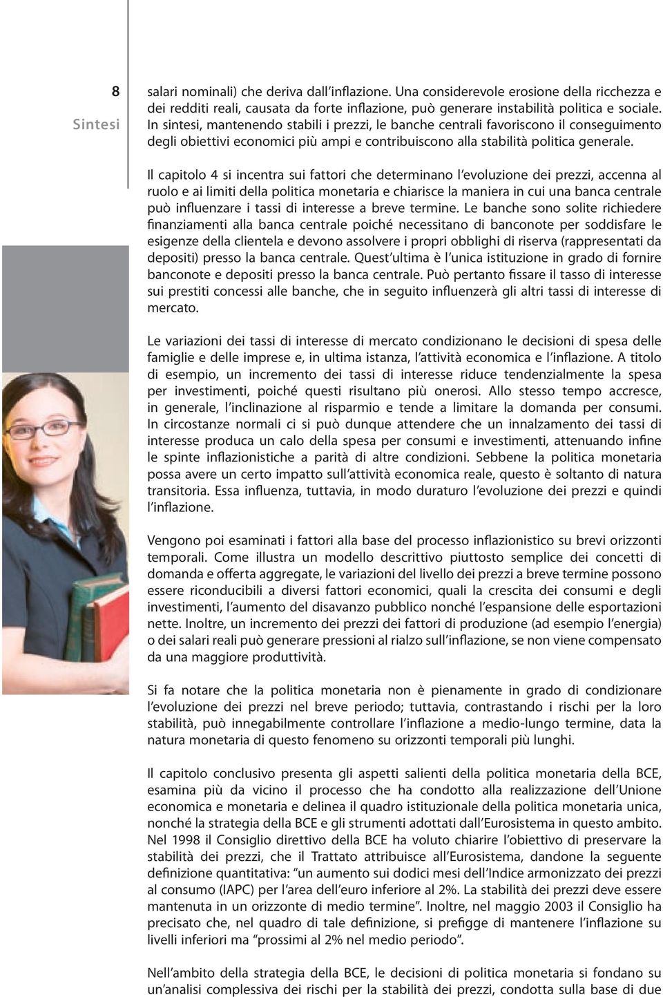 Il capitolo 4 si incentra sui fattori che determinano l evoluzione dei prezzi, accenna al ruolo e ai limiti della politica monetaria e chiarisce la maniera in cui una banca centrale può influenzare i