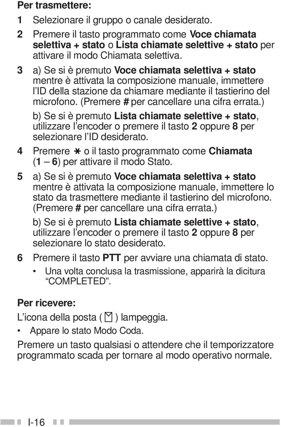 3 a) Se si è premuto Voce chiamata selettiva + stato mentre è attivata la composizione manuale, immettere l ID della stazione da chiamare mediante il tastierino del microfono.