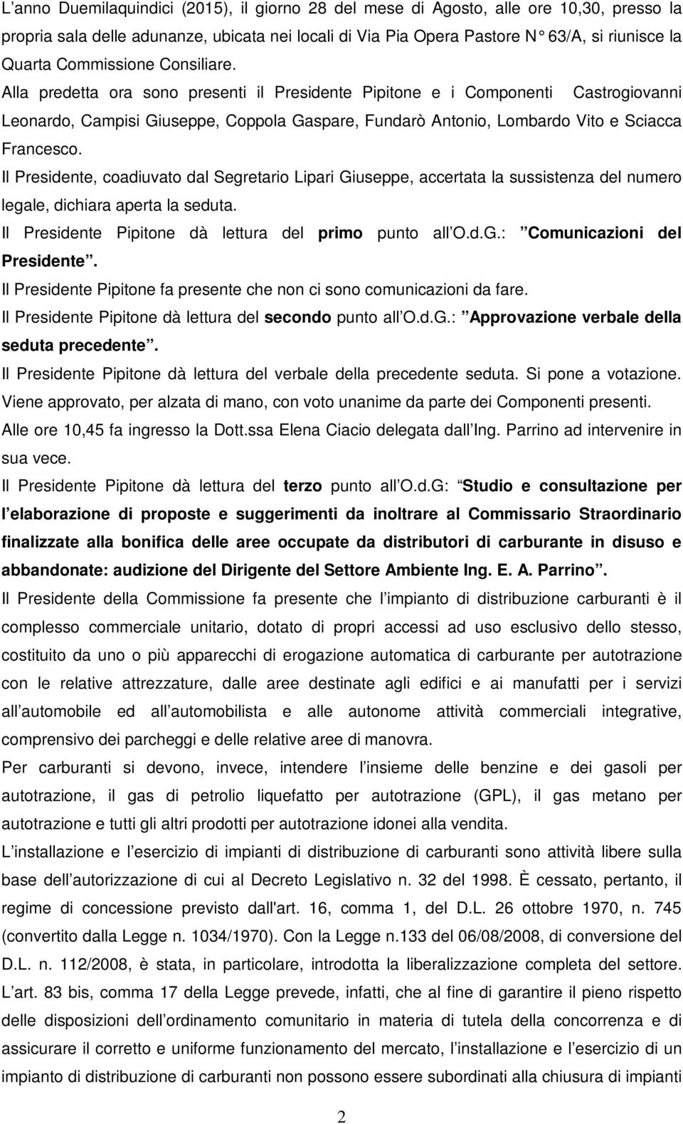 Alla predetta ora sono presenti il Presidente Pipitone e i Componenti Castrogiovanni Leonardo, Campisi Giuseppe, Coppola Gaspare, Fundarò Antonio, Lombardo Vito e Sciacca Francesco.