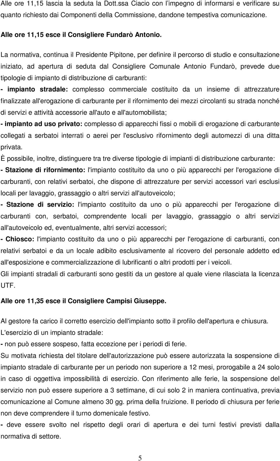 La normativa, continua il Presidente Pipitone, per definire il percorso di studio e consultazione iniziato, ad apertura di seduta dal Consigliere Comunale Antonio Fundarò, prevede due tipologie di