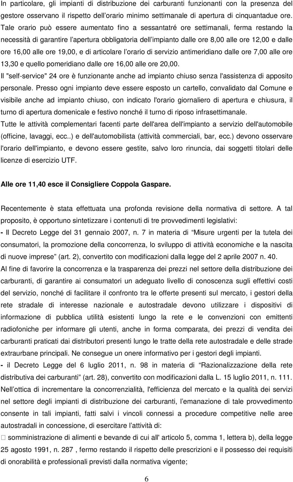 alle ore 19,00, e di articolare l orario di servizio antimeridiano dalle ore 7,00 alle ore 13,30 e quello pomeridiano dalle ore 16,00 alle ore 20,00.