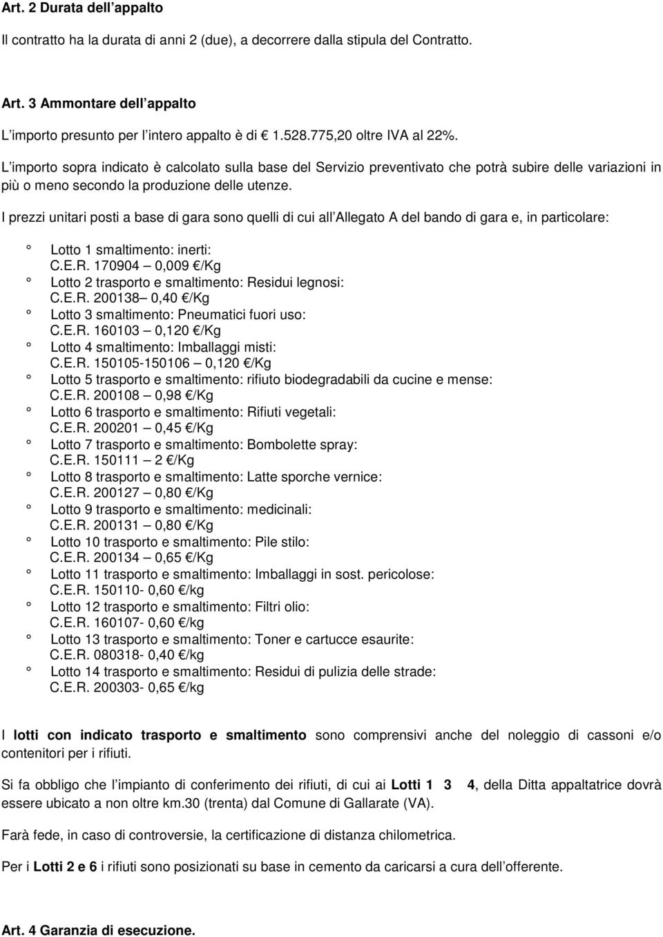 I prezzi unitari posti a base di gara sono quelli di cui all Allegato A del bando di gara e, in particolare: Lotto 1 smaltimento: inerti: C.E.R.