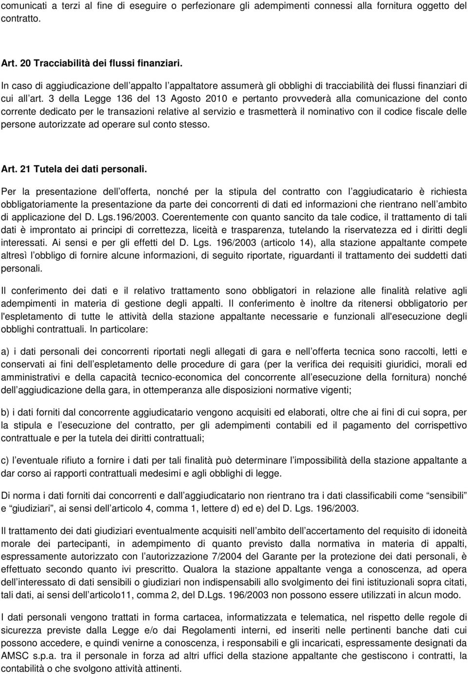 3 della Legge 136 del 13 Agosto 2010 e pertanto provvederà alla comunicazione del conto corrente dedicato per le transazioni relative al servizio e trasmetterà il nominativo con il codice fiscale