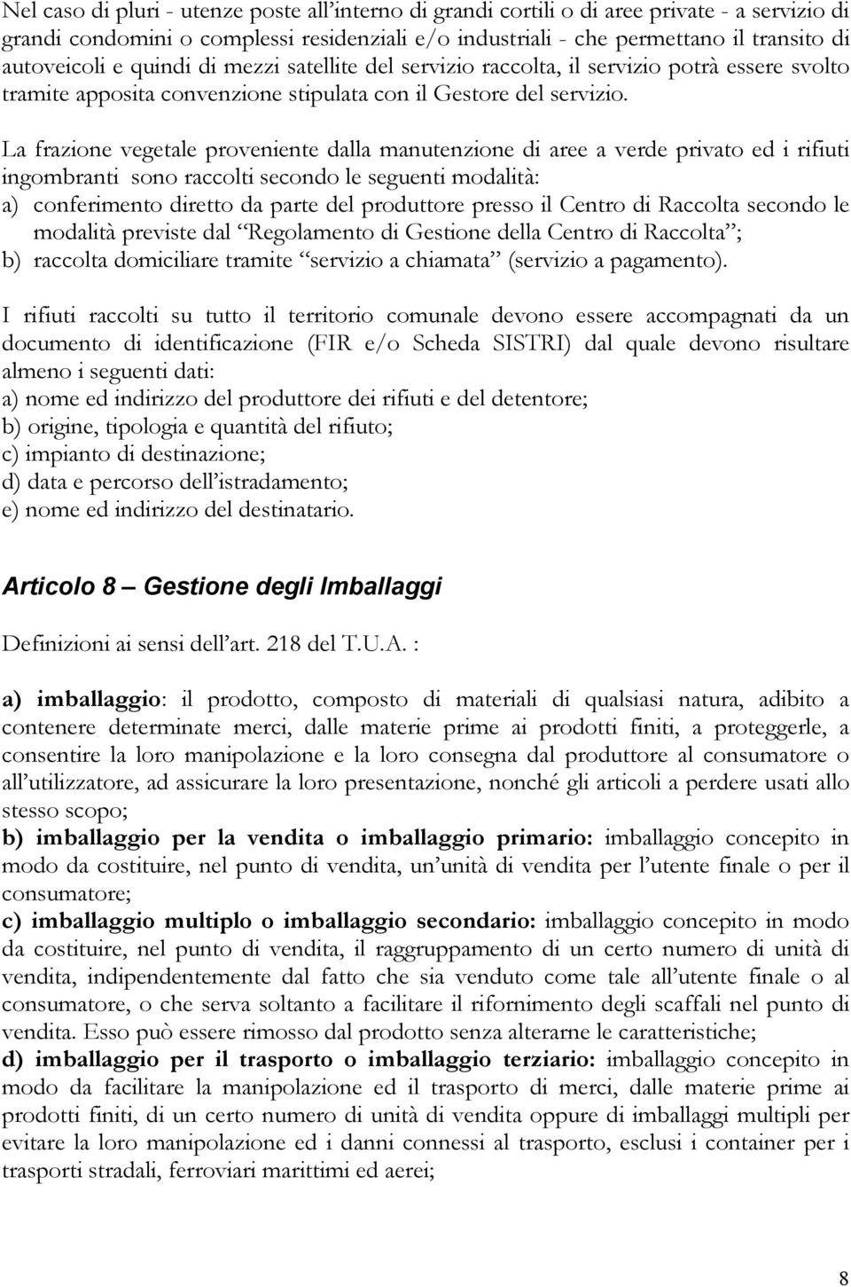 La frazione vegetale proveniente dalla manutenzione di aree a verde privato ed i rifiuti ingombranti sono raccolti secondo le seguenti modalità: a) conferimento diretto da parte del produttore presso