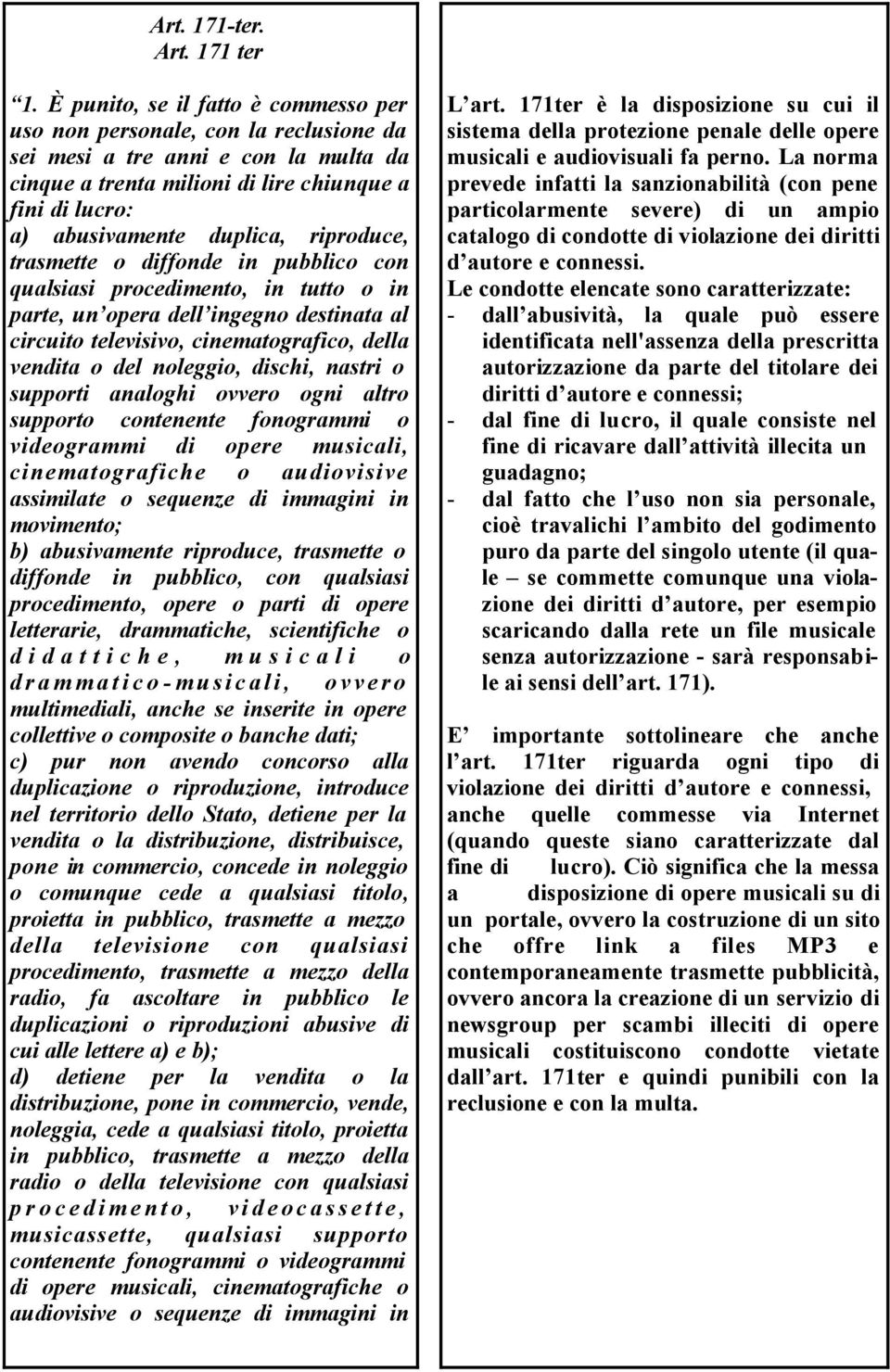 riproduce, trasmette o diffonde in pubblico con qualsiasi procedimento, in tutto o in parte, un opera dell ingegno destinata al circuito televisivo, cinematografico, della vendita o del noleggio,