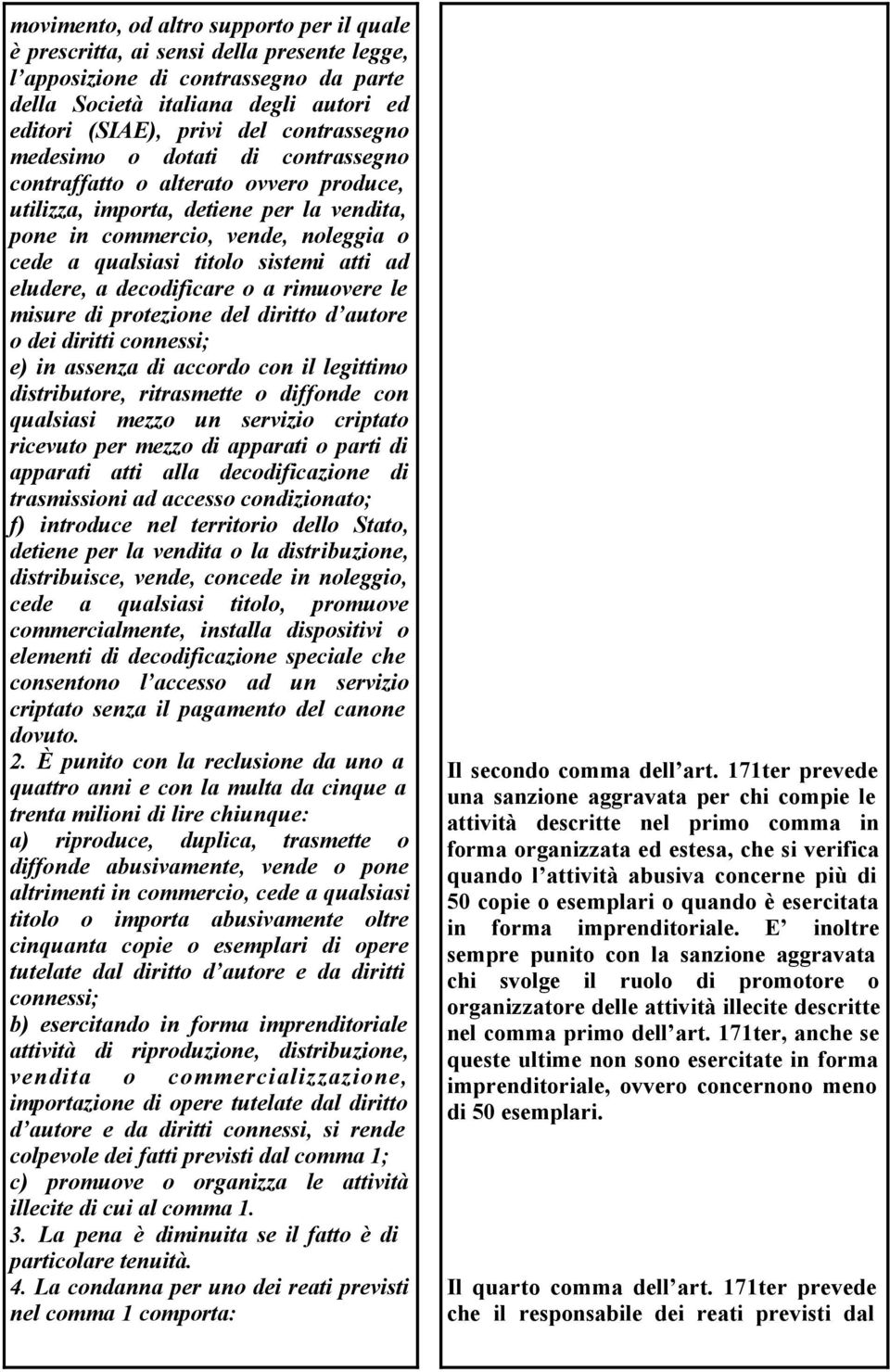 atti ad eludere, a decodificare o a rimuovere le misure di protezione del diritto d autore o dei diritti connessi; e) in assenza di accordo con il legittimo distributore, ritrasmette o diffonde con