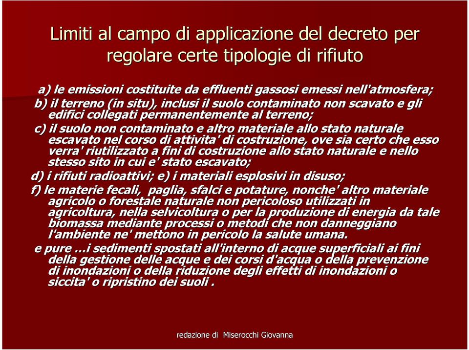 certo che esso verra' riutilizzato a fini di costruzione allo stato naturale e nello stesso sito in cui e' stato escavato; d) i rifiuti radioattivi; e) i materiali esplosivi in disuso; f) le materie