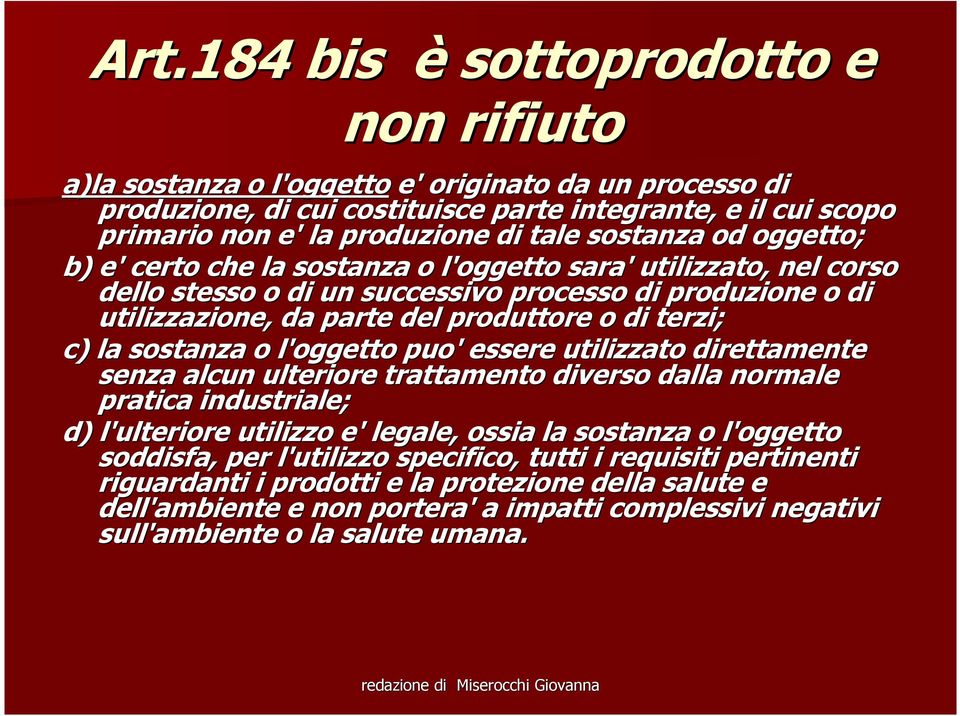 terzi; c) la sostanza o l'oggetto puo' essere utilizzato direttamente senza alcun ulteriore trattamento diverso dalla normale pratica industriale; d) l'ulteriore utilizzo e' legale, ossia la sostanza