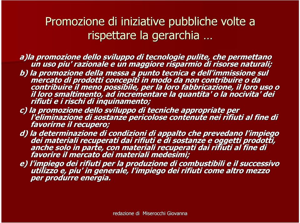 il loro o uso o il loro smaltimento, ad incrementare la quantita' o la nocivita' dei rifiuti e i rischi di inquinamento; c) la promozione dello sviluppo di tecniche appropriate per l'eliminazione di