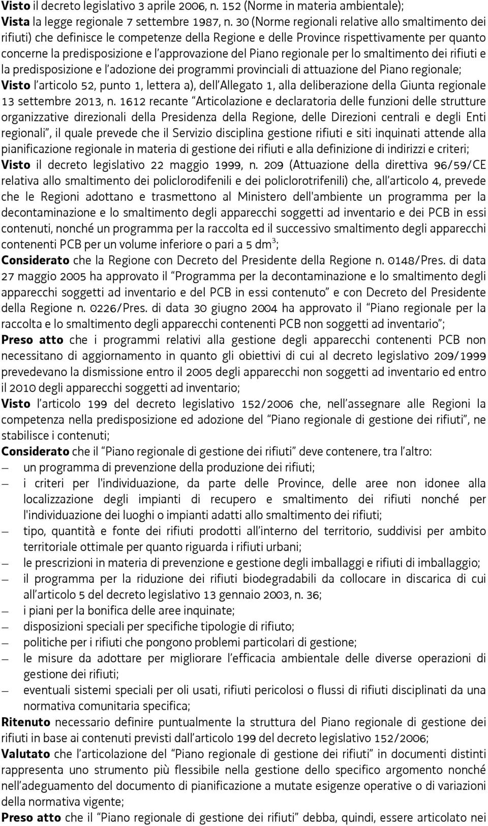 regionale per lo smaltimento dei rifiuti e la predisposizione e l adozione dei programmi provinciali di attuazione del Piano regionale; Visto l articolo 52, punto 1, lettera a), dell Allegato 1, alla