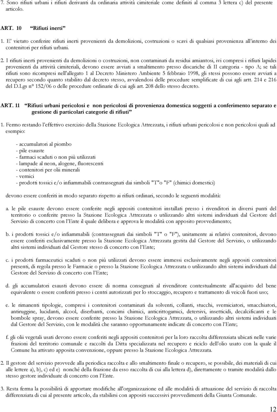 I rifiuti inerti provenienti da demolizioni o costruzioni, non contaminati da residui amiantosi, ivi compresi i rifiuti lapidei provenienti da attività cimiteriali, devono essere avviati a